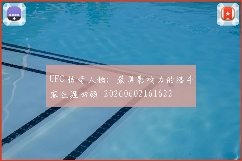 UFC 传奇人物：最具影响力的格斗家生涯回顾_20260602161622