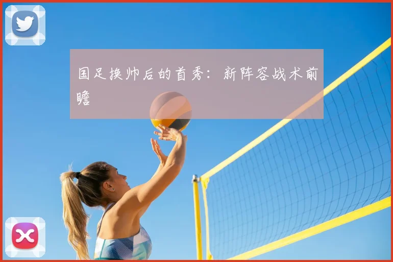 国足换帅后的首秀：新阵容战术前瞻