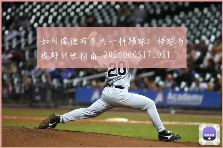 如何像德布劳内一样踢球:传球与视野训练指南_20260605171051